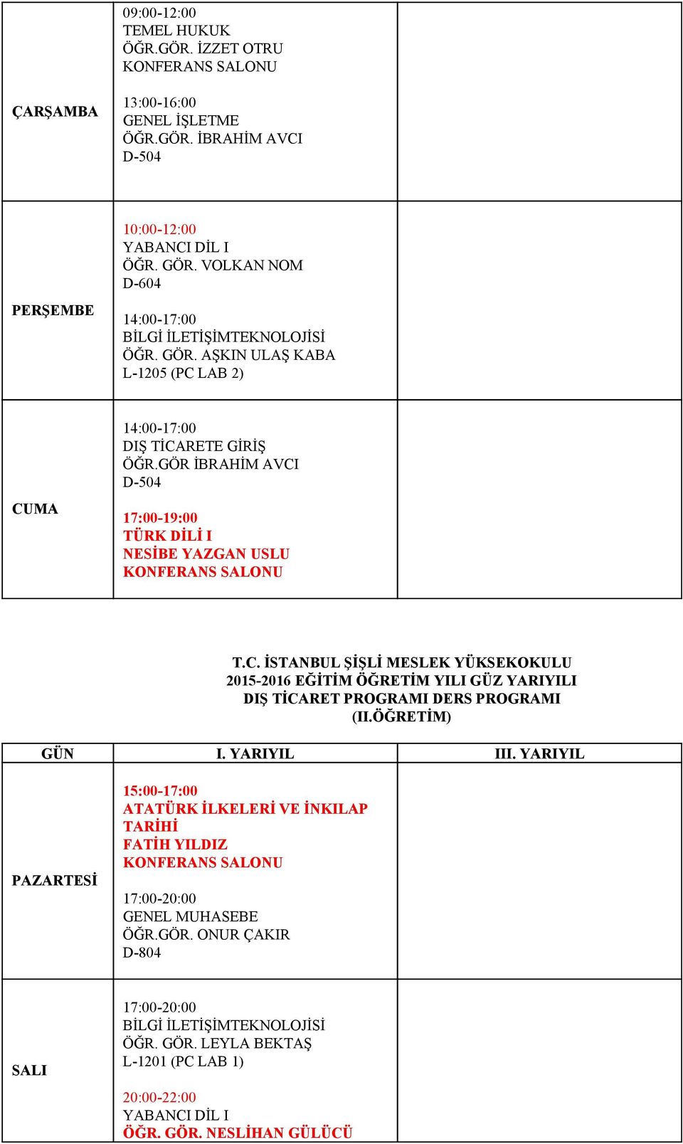 GÖR İBRAHİM AVCI D 504 NESİBE YAZGAN USLU DIŞ TİCARET PROGRAMI DERS PROGRAMI (II.ÖĞRETİM) GENEL MUHASEBE ÖĞR.GÖR. ONUR ÇAKIR BİLGİ İLETİŞİMTEKNOLOJİSİ ÖĞR.