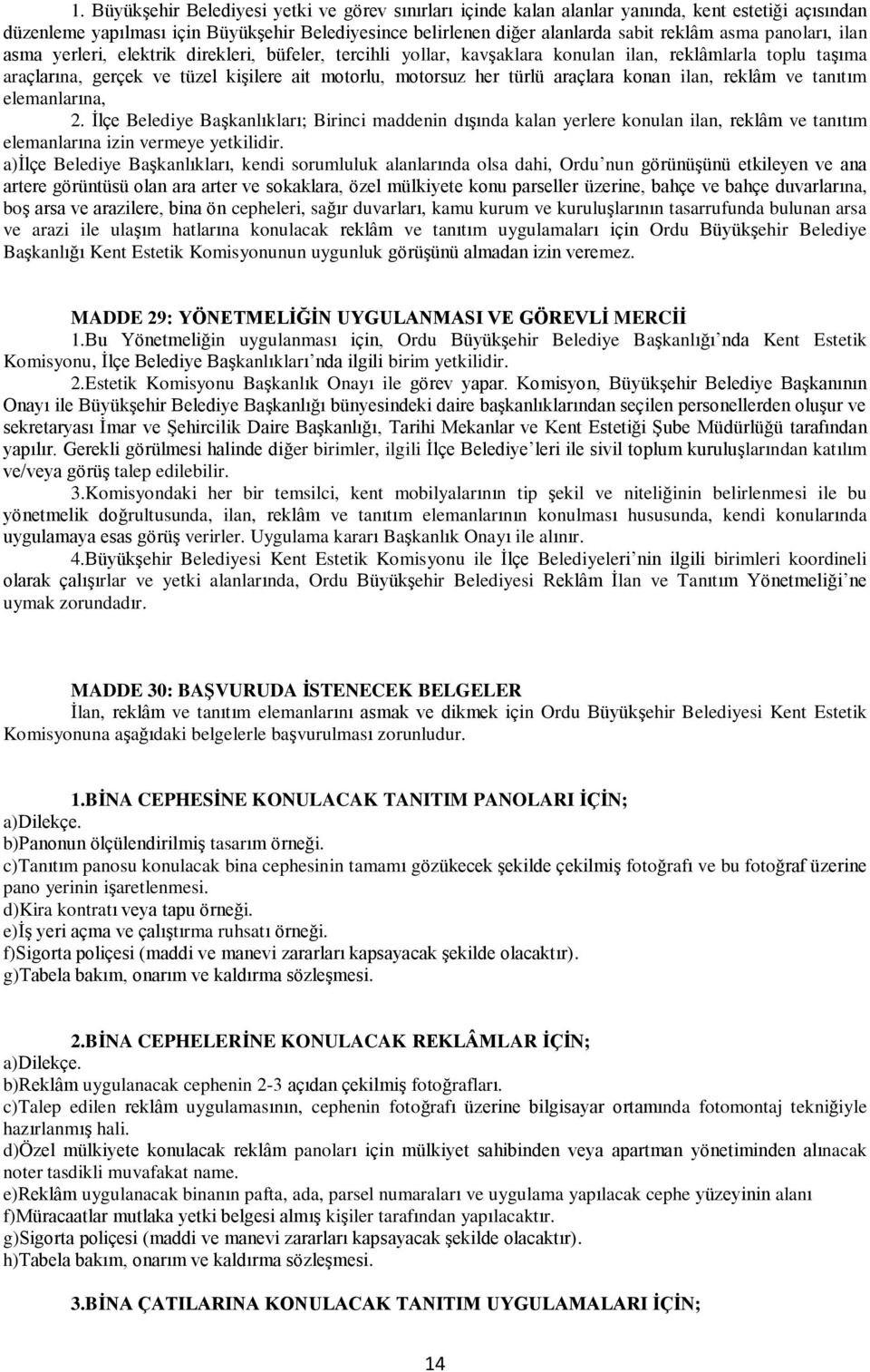 araçlara konan ilan, reklâm ve tanıtım elemanlarına, 2. İlçe Belediye Başkanlıkları; Birinci maddenin dışında kalan yerlere konulan ilan, reklâm ve tanıtım elemanlarına izin vermeye yetkilidir.