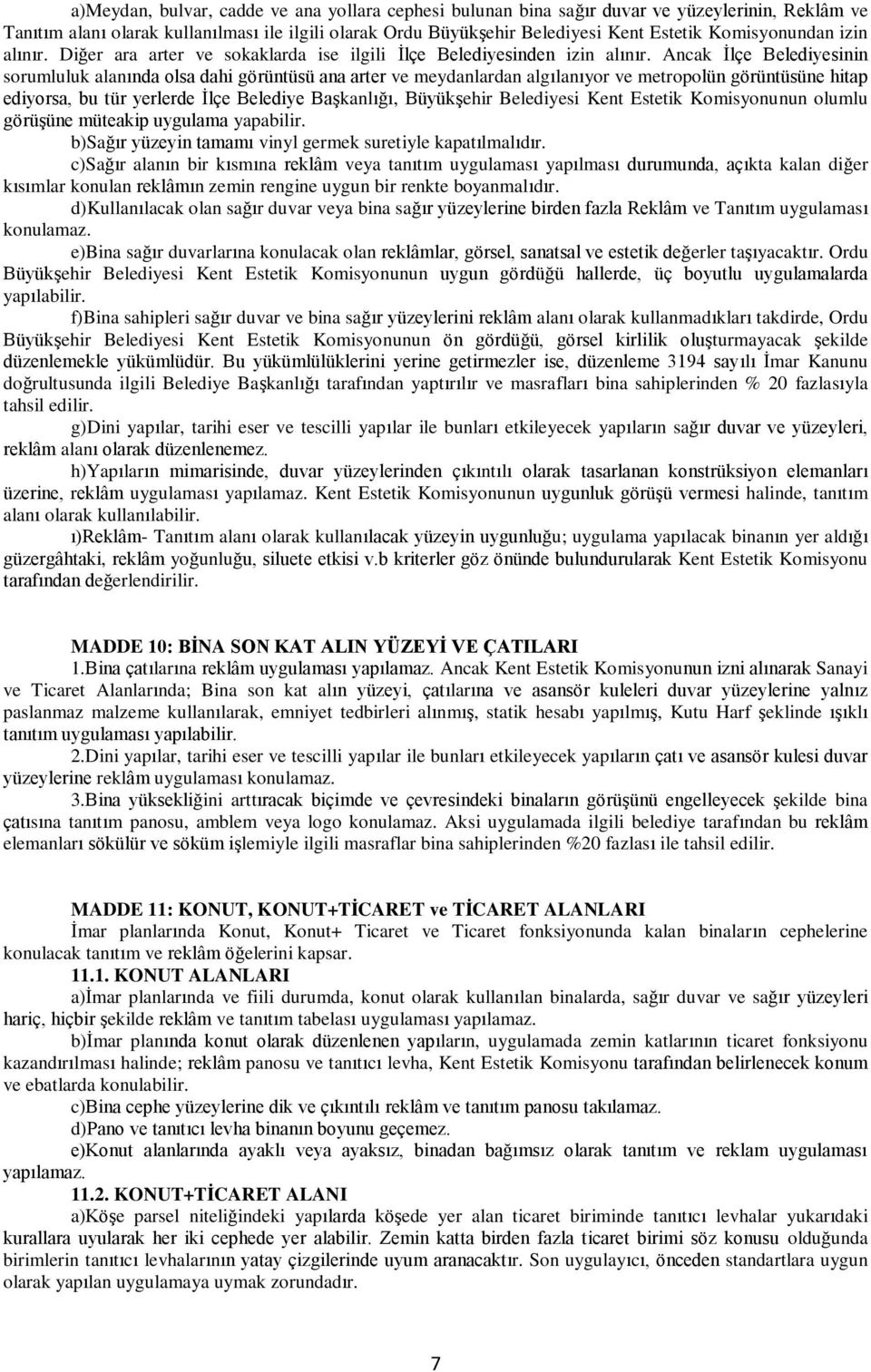 Ancak İlçe Belediyesinin sorumluluk alanında olsa dahi görüntüsü ana arter ve meydanlardan algılanıyor ve metropolün görüntüsüne hitap ediyorsa, bu tür yerlerde İlçe Belediye Başkanlığı, Büyükşehir