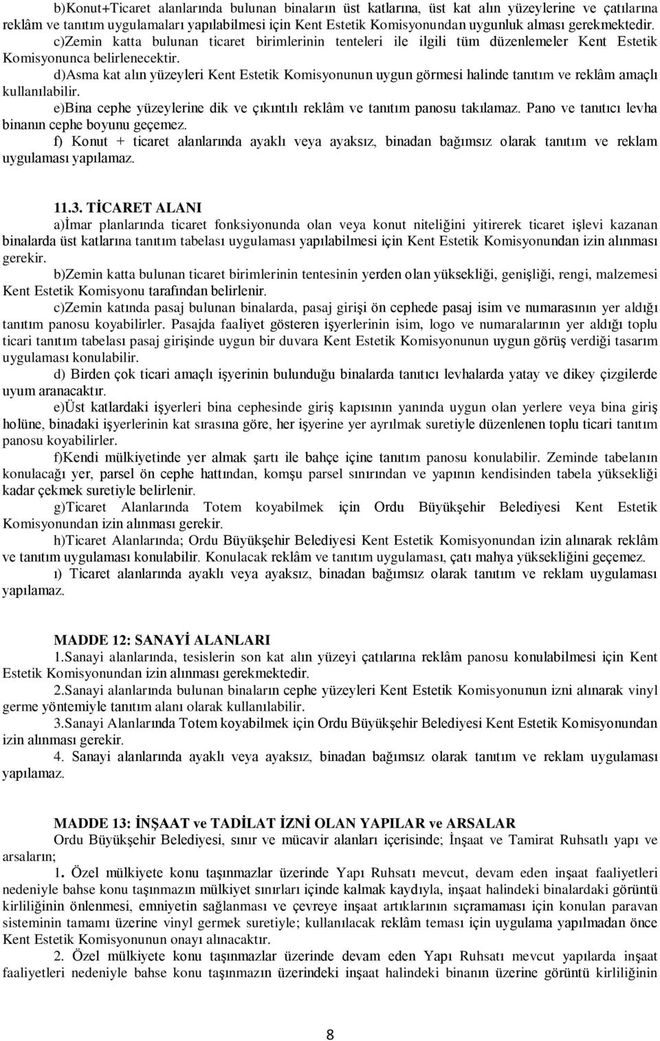 d)asma kat alın yüzeyleri Kent Estetik Komisyonunun uygun görmesi halinde tanıtım ve reklâm amaçlı kullanılabilir. e)bina cephe yüzeylerine dik ve çıkıntılı reklâm ve tanıtım panosu takılamaz.