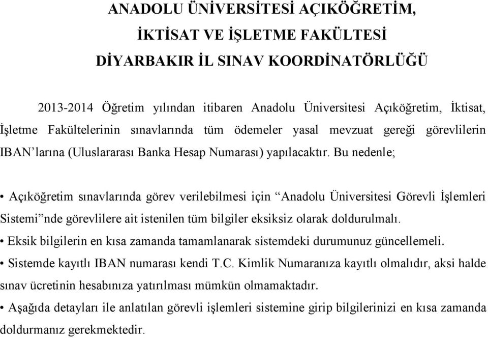 Bu nedenle; Açıköğretim sınavlarında görev verilebilmesi için Anadolu Üniversitesi Görevli İşlemleri Sistemi nde görevlilere ait istenilen tüm bilgiler eksiksiz olarak doldurulmalı.