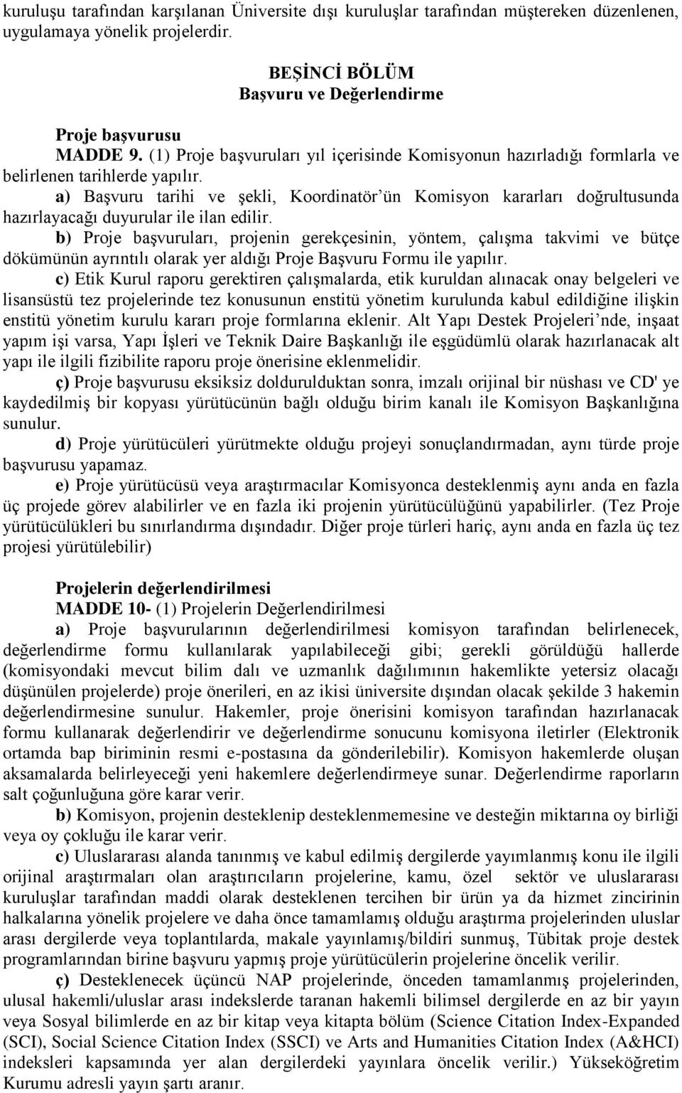 a) Başvuru tarihi ve şekli, Koordinatör ün Komisyon kararları doğrultusunda hazırlayacağı duyurular ile ilan edilir.