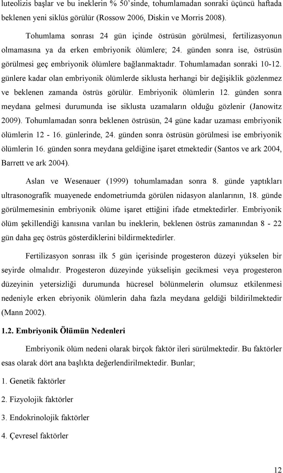 Tohumlamadan sonraki 10-12. günlere kadar olan embriyonik ölümlerde siklusta herhangi bir değişiklik gözlenmez ve beklenen zamanda östrüs görülür. Embriyonik ölümlerin 12.