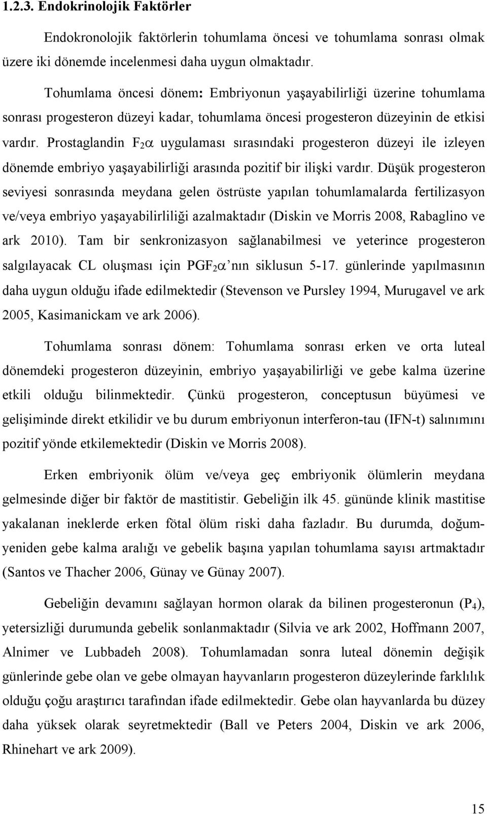 Prostaglandin F 2 uygulaması sırasındaki progesteron düzeyi ile izleyen dönemde embriyo yaşayabilirliği arasında pozitif bir ilişki vardır.