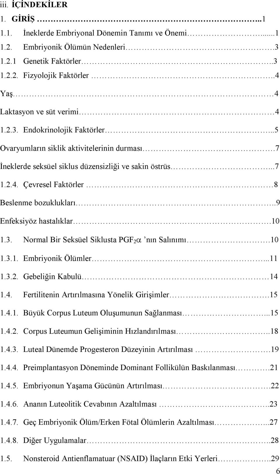 .9 Enfeksiyöz hastalıklar.10 1.3. Normal Bir Seksüel Siklusta PGF 2 nın Salınımı.10 1.3.1. Embriyonik Ölümler...11 1.3.2. Gebeliğin Kabulü 14 1.4. Fertilitenin Artırılmasına Yönelik Girişimler.15 1.4.1. Büyük Corpus Luteum Oluşumunun Sağlanması.