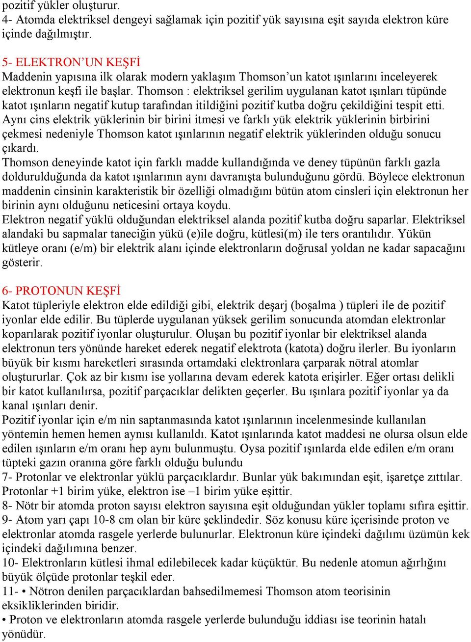 Thomson : elektriksel gerilim uygulanan katot ışınları tüpünde katot ışınların negatif kutup tarafından itildiğini pozitif kutba doğru çekildiğini tespit etti.