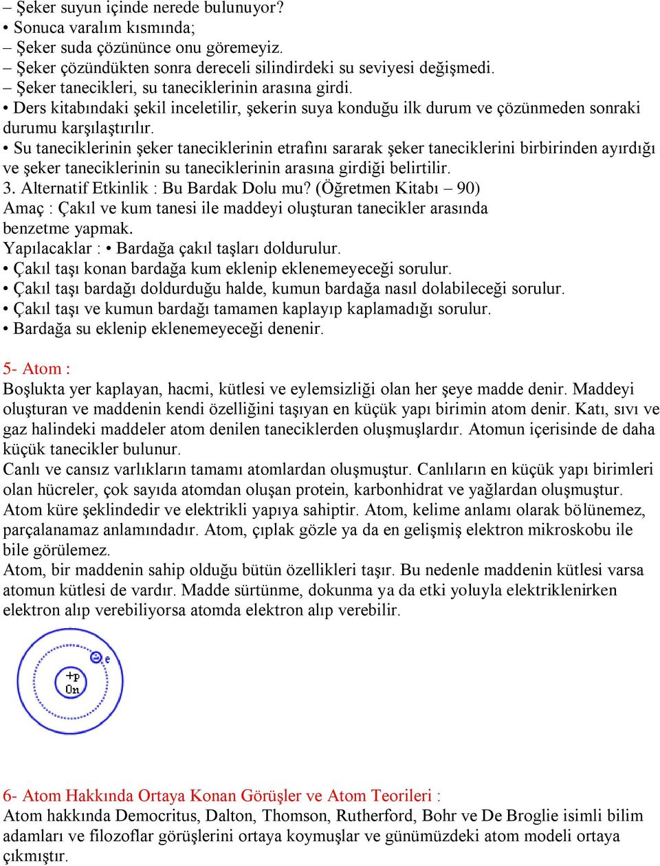 Su taneciklerinin şeker taneciklerinin etrafını sararak şeker taneciklerini birbirinden ayırdığı ve şeker taneciklerinin su taneciklerinin arasına girdiği belirtilir. 3.