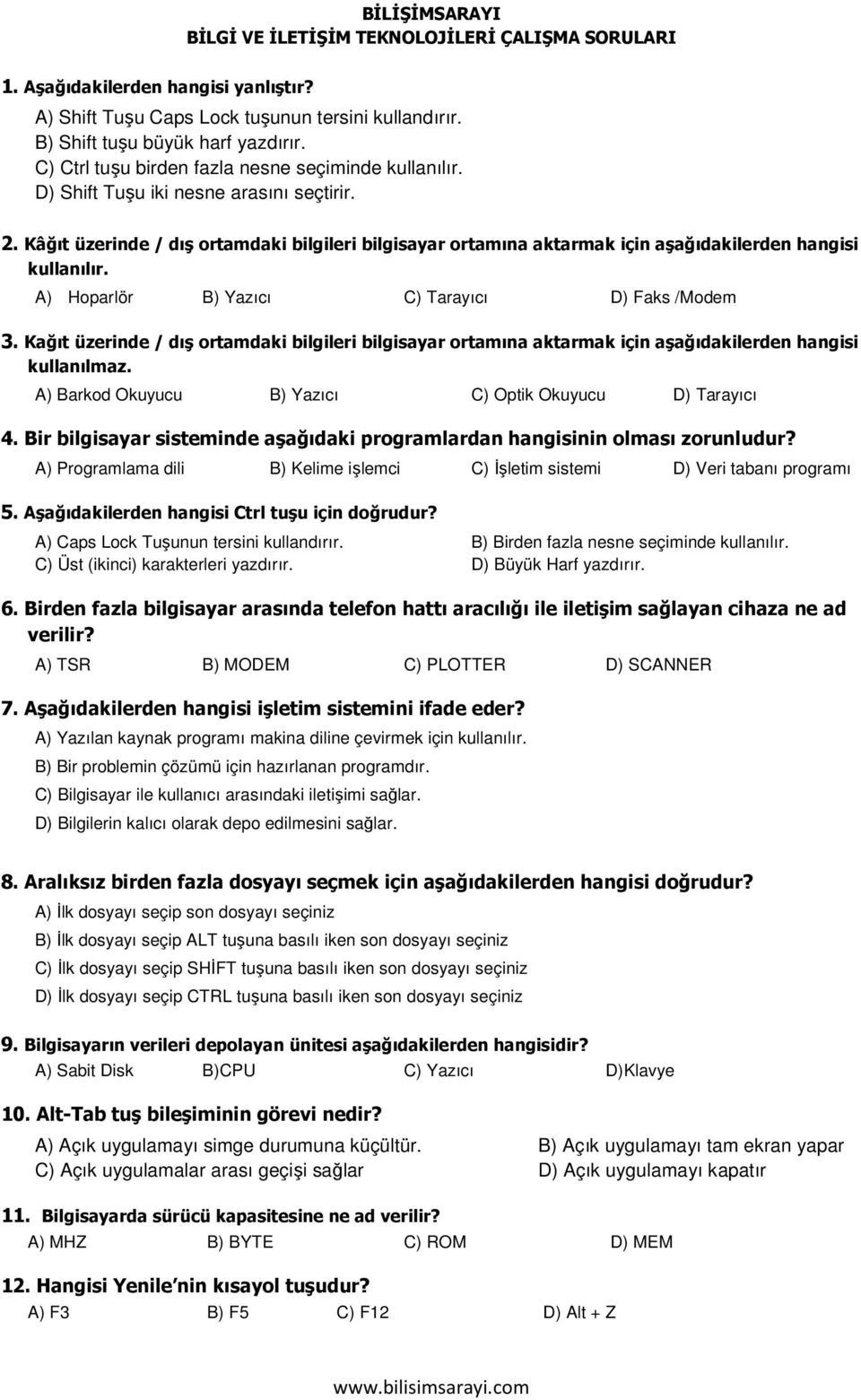 Kâğıt üzerinde / dış ortamdaki bilgileri bilgisayar ortamına aktarmak için aşağıdakilerden hangisi kullanılır. A) Hoparlör B) Yazıcı C) Tarayıcı D) Faks /Modem 3.