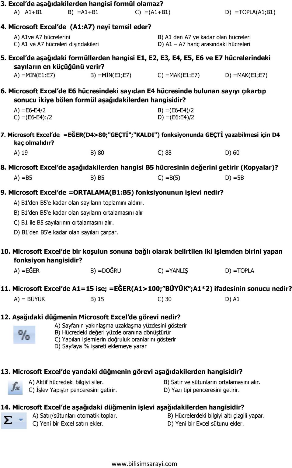 Excel de aşağıdaki formüllerden hangisi E1, E2, E3, E4, E5, E6 ve E7 hücrelerindeki sayıların en küçüğünü verir? A) =MĐN(E1:E7) B) =MĐN(E1;E7) C) =MAK(E1:E7) D) =MAK(E1;E7) 6.