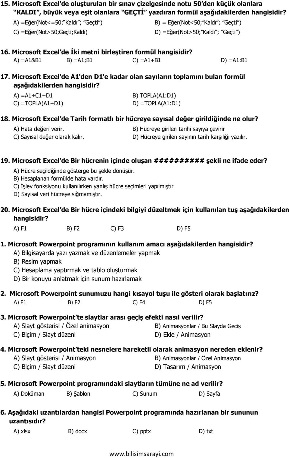 A) =A1&B1 B) =A1;B1 C) =A1+B1 D) =A1:B1 17. Microsoft Excel'de A1'den D1'e kadar olan sayıların toplamını bulan formül aşağıdakilerden hangisidir?