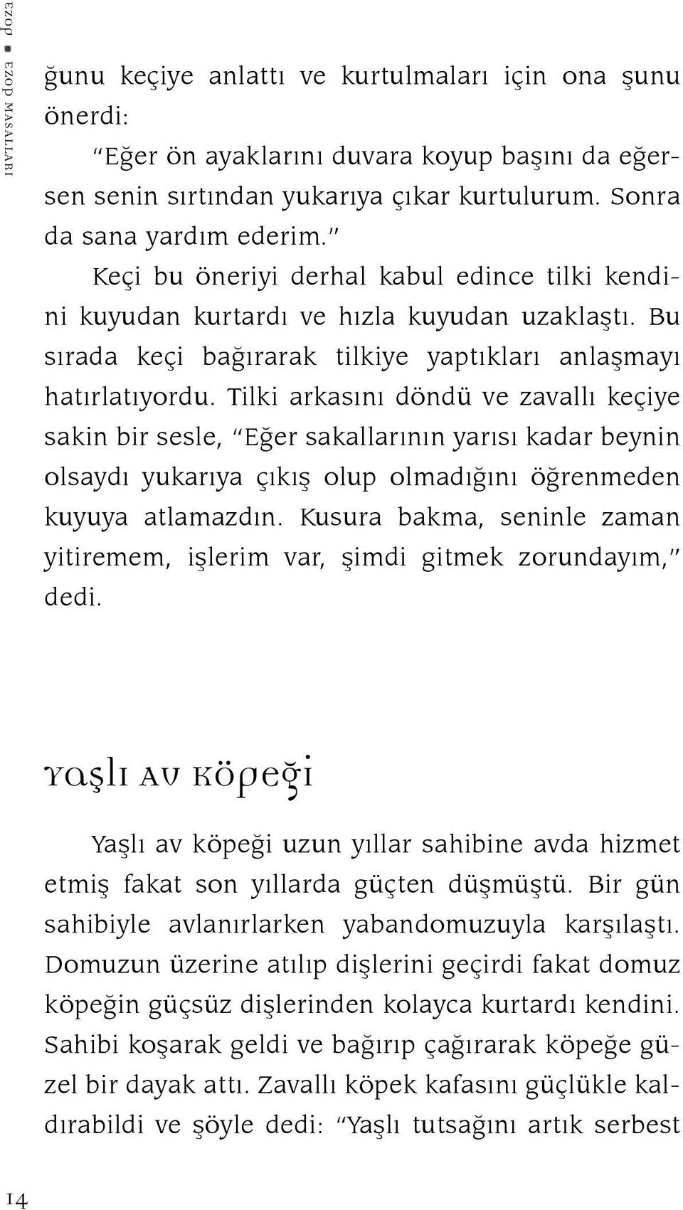 Tilki arkasını döndü ve zavallı keçiye sakin bir sesle, Eğer sakallarının yarısı kadar beynin olsaydı yukarıya çıkış olup olmadığını öğrenmeden kuyuya atlamazdın.