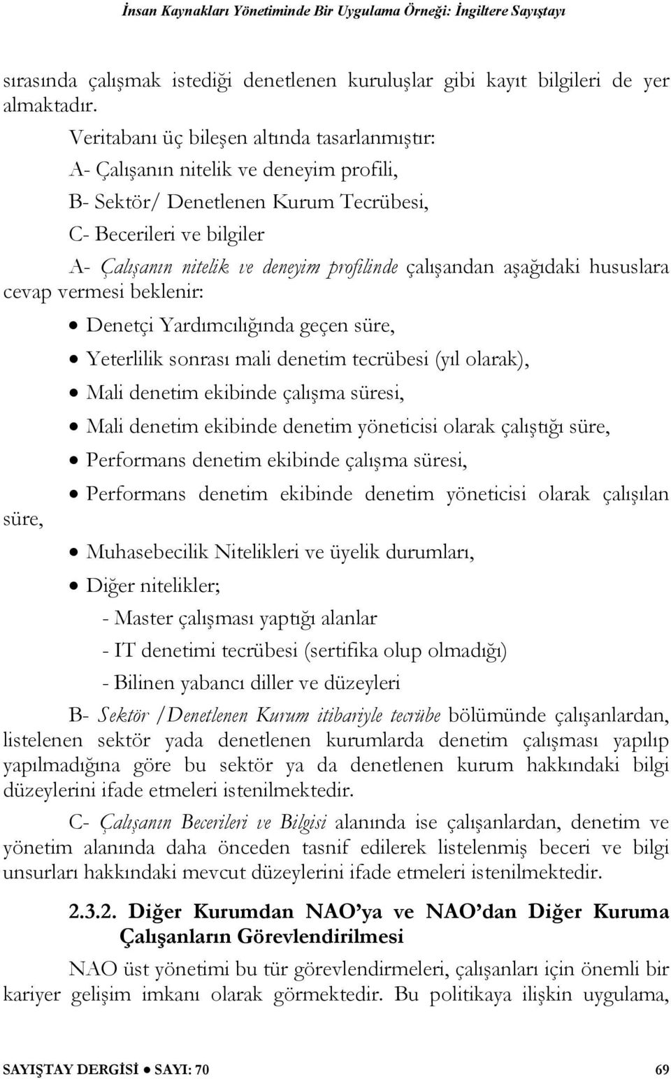 çalışandan aşağıdaki hususlara cevap vermesi beklenir: Denetçi Yardımcılığında geçen süre, Yeterlilik sonrası mali denetim tecrübesi (yıl olarak), Mali denetim ekibinde çalışma süresi, Mali denetim