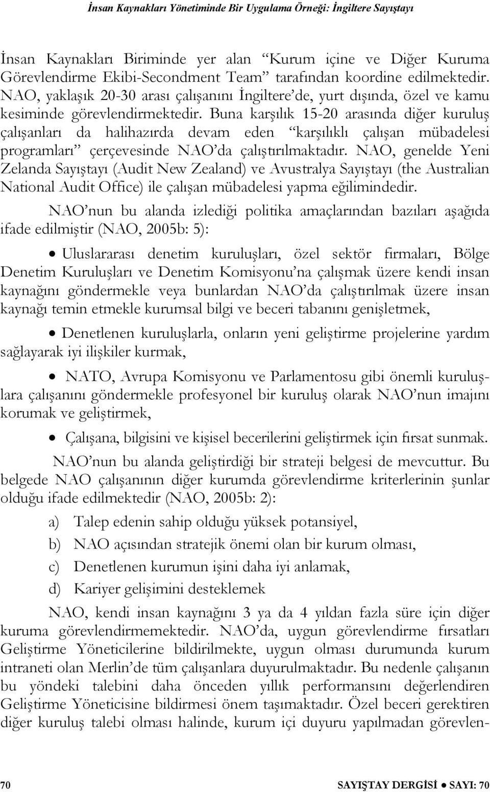 Buna karşılık 15-20 arasında diğer kuruluş çalışanları da halihazırda devam eden karşılıklı çalışan mübadelesi programları çerçevesinde NAO da çalıştırılmaktadır.