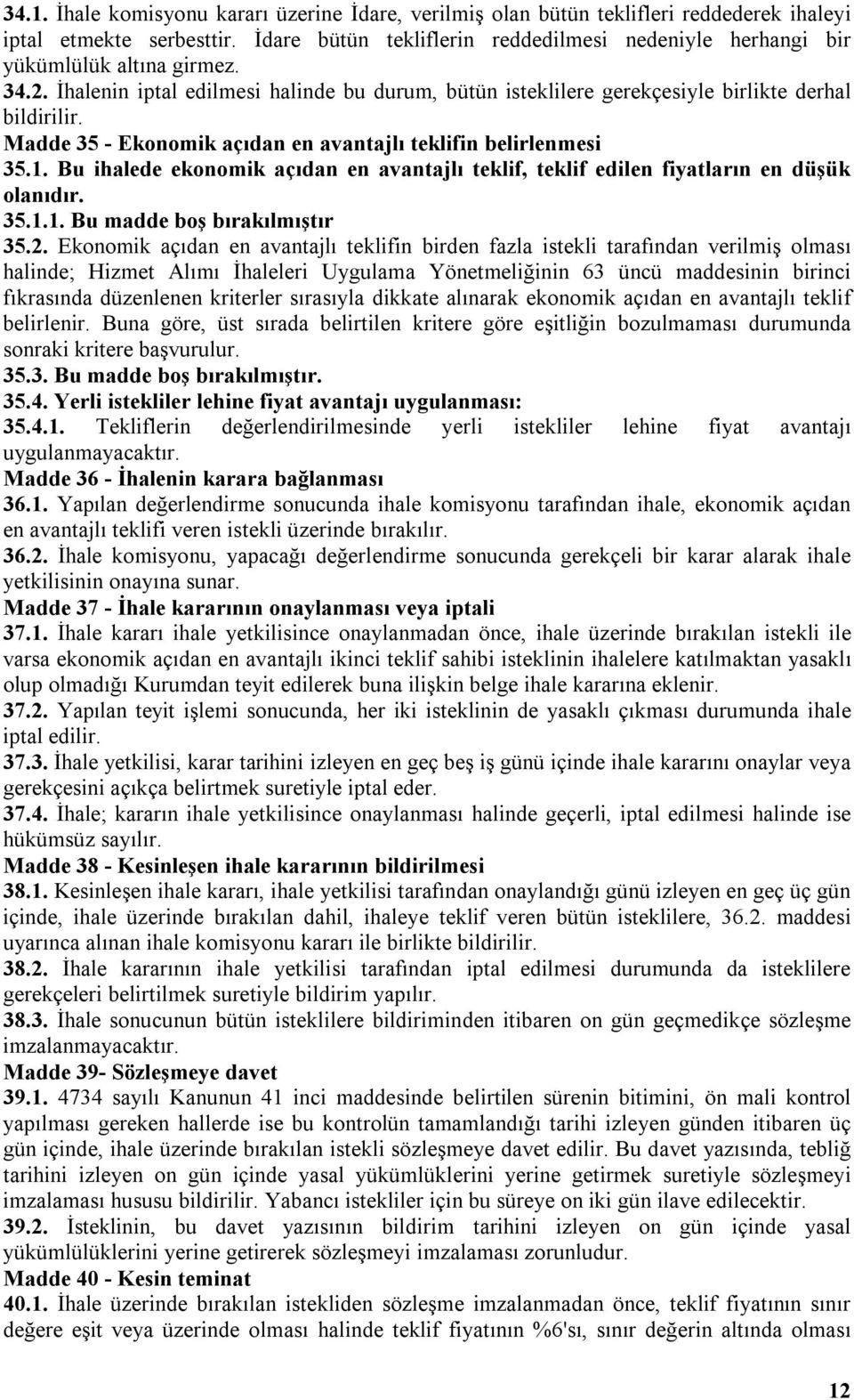 Madde 35 - Ekonomik açıdan en avantajlı teklifin belirlenmesi 35.1. Bu ihalede ekonomik açıdan en avantajlı teklif, teklif edilen fiyatların en düşük olanıdır. 35.1.1. Bu madde boş bırakılmıştır 35.2.