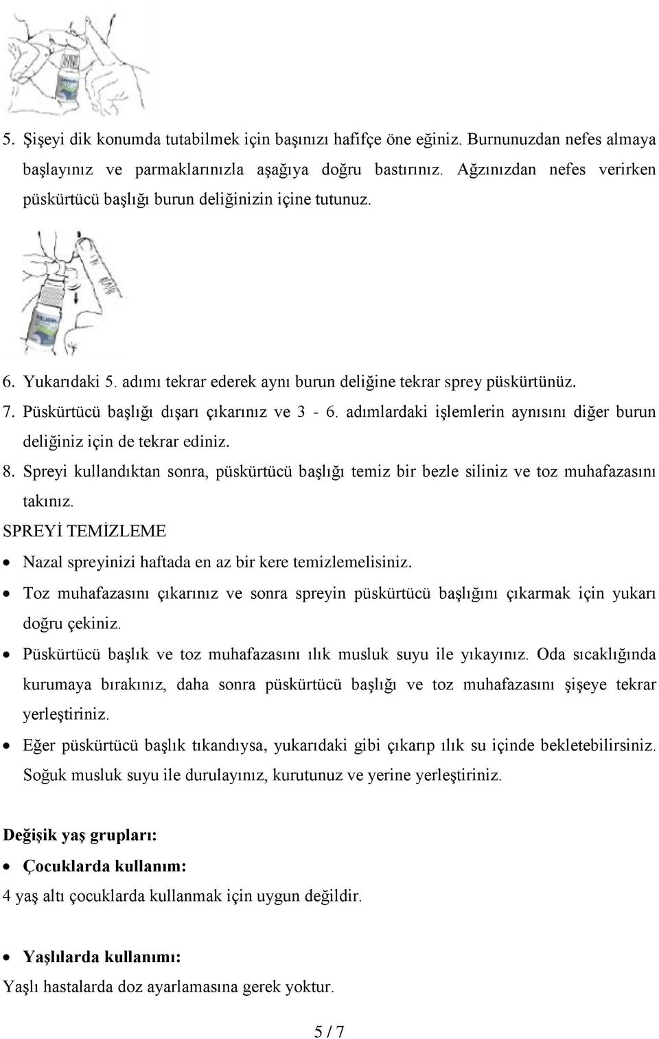 Püskürtücü başlığı dışarı çıkarınız ve 3-6. adımlardaki işlemlerin aynısını diğer burun deliğiniz için de tekrar ediniz. 8.