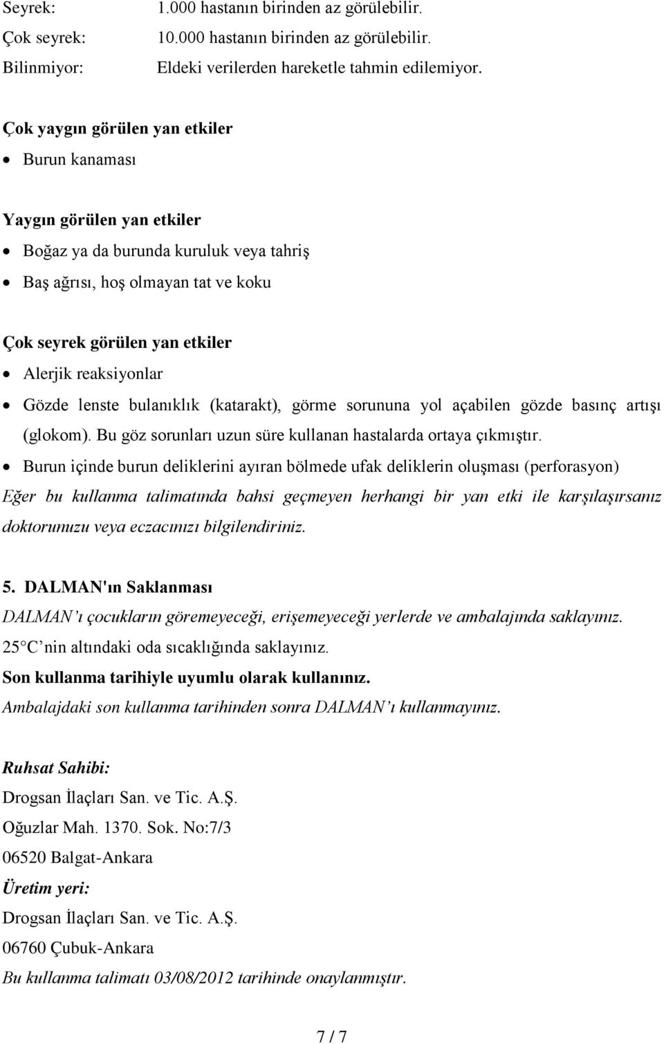 reaksiyonlar Gözde lenste bulanıklık (katarakt), görme sorununa yol açabilen gözde basınç artışı (glokom). Bu göz sorunları uzun süre kullanan hastalarda ortaya çıkmıştır.