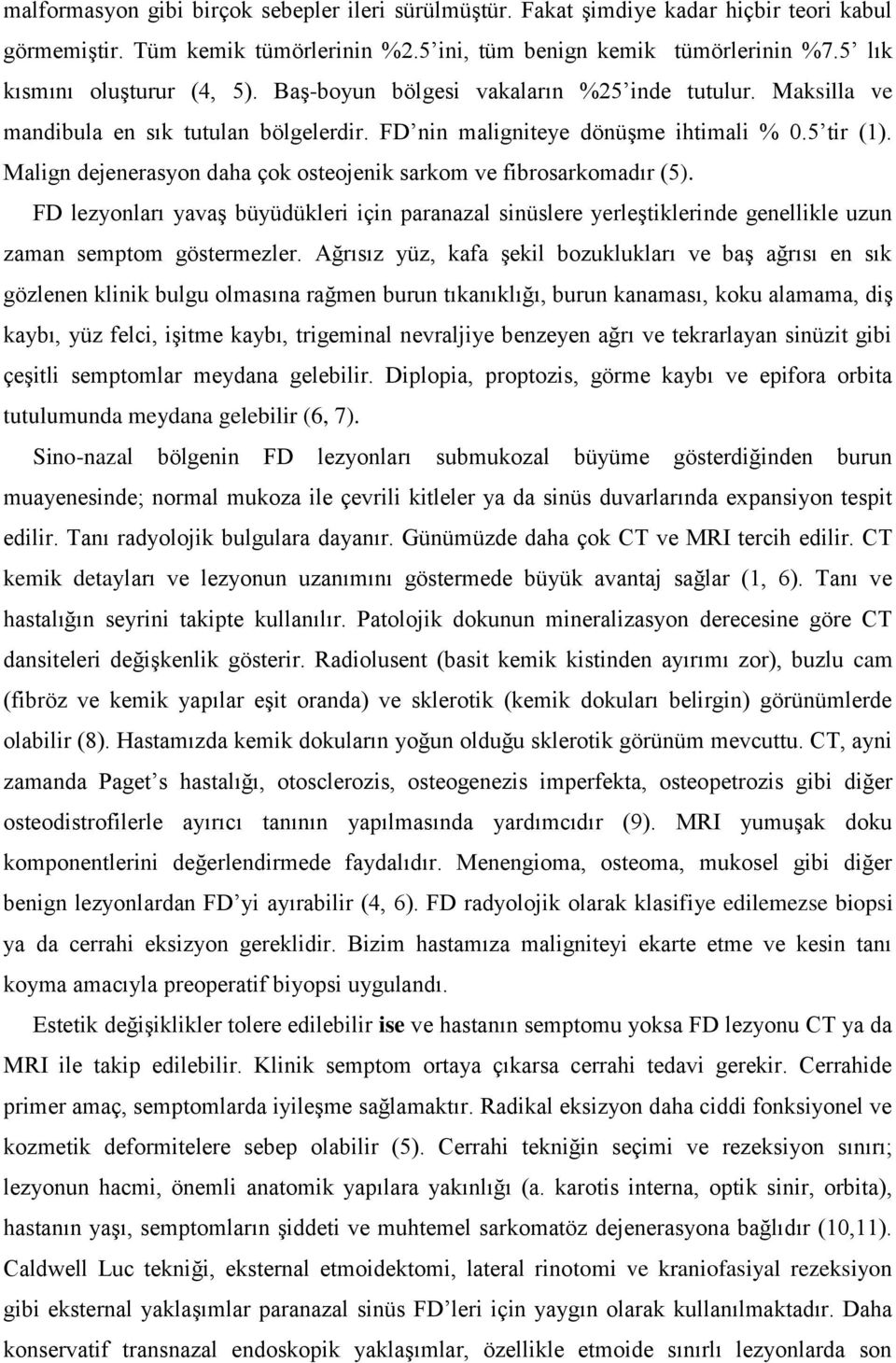 Malign dejenerasyon daha çok osteojenik sarkom ve fibrosarkomadır (5). FD lezyonları yavaş büyüdükleri için paranazal sinüslere yerleştiklerinde genellikle uzun zaman semptom göstermezler.