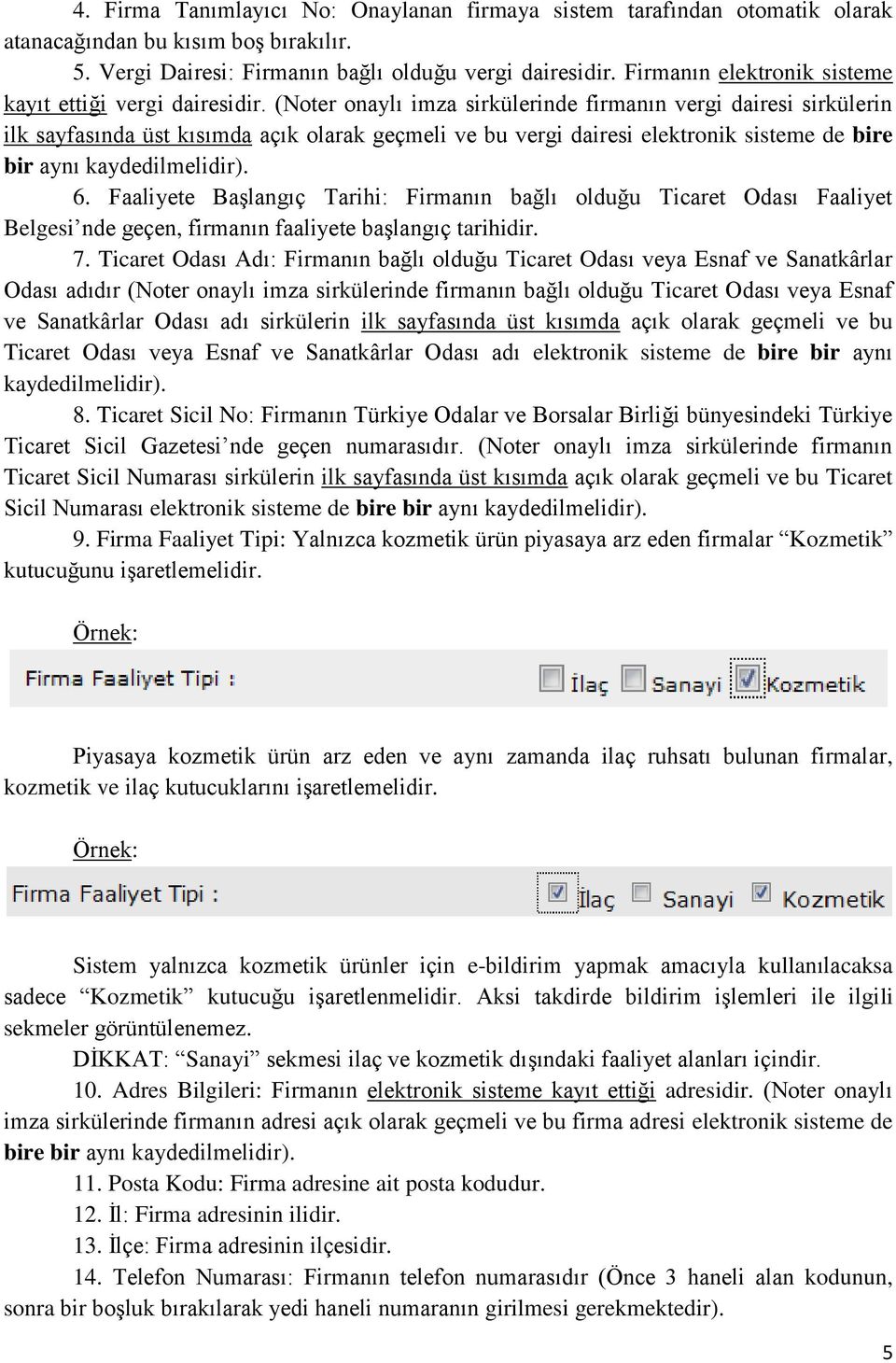 (Noter onaylı imza sirkülerinde firmanın vergi dairesi sirkülerin ilk sayfasında üst kısımda açık olarak geçmeli ve bu vergi dairesi elektronik sisteme de bire bir aynı kaydedilmelidir). 6.