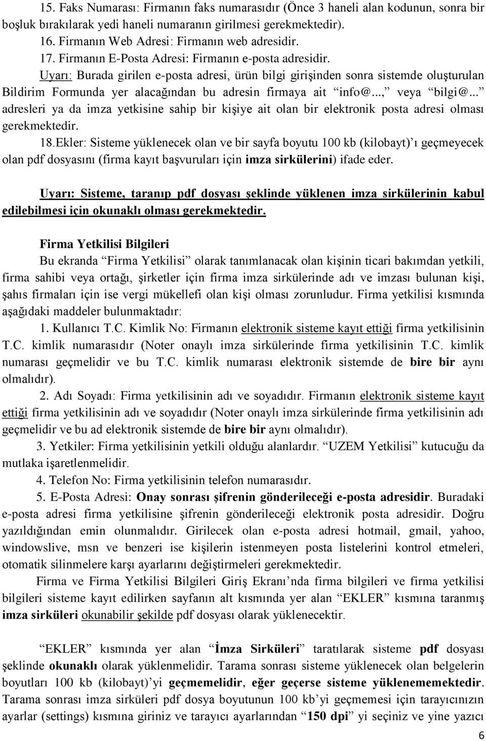 Uyarı: Burada girilen e-posta adresi, ürün bilgi girişinden sonra sistemde oluşturulan Bildirim Formunda yer alacağından bu adresin firmaya ait info@..., veya bilgi@.