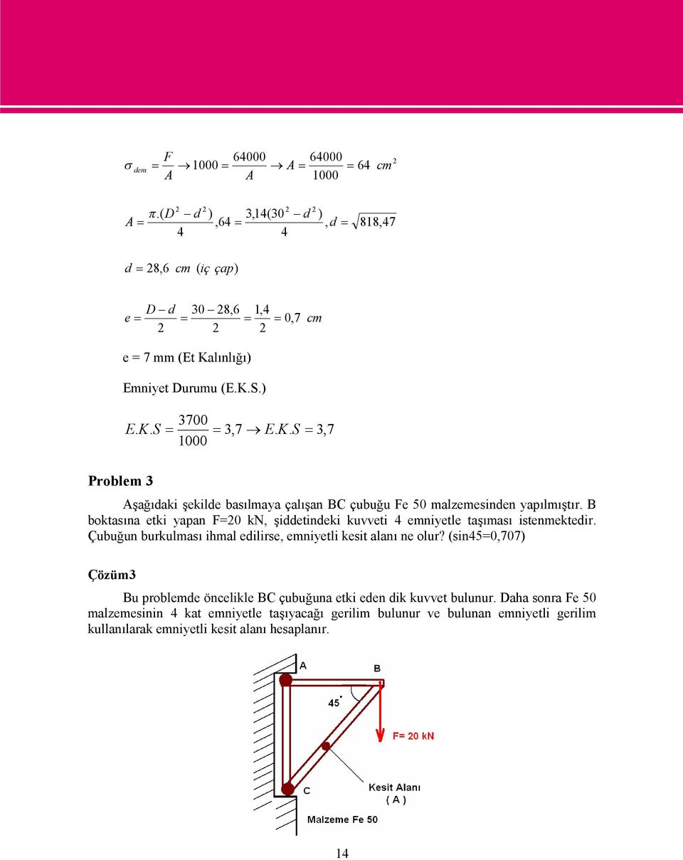 lınlığı) Emniyet Durumu (E.K.S.) 3700 E. K. S 3,7 E. K. S 3,7 1000 Aşağıdaki şekilde basılmaya çalışan BC çubuğu Fe 50 malzemesinden yapılmıştır.