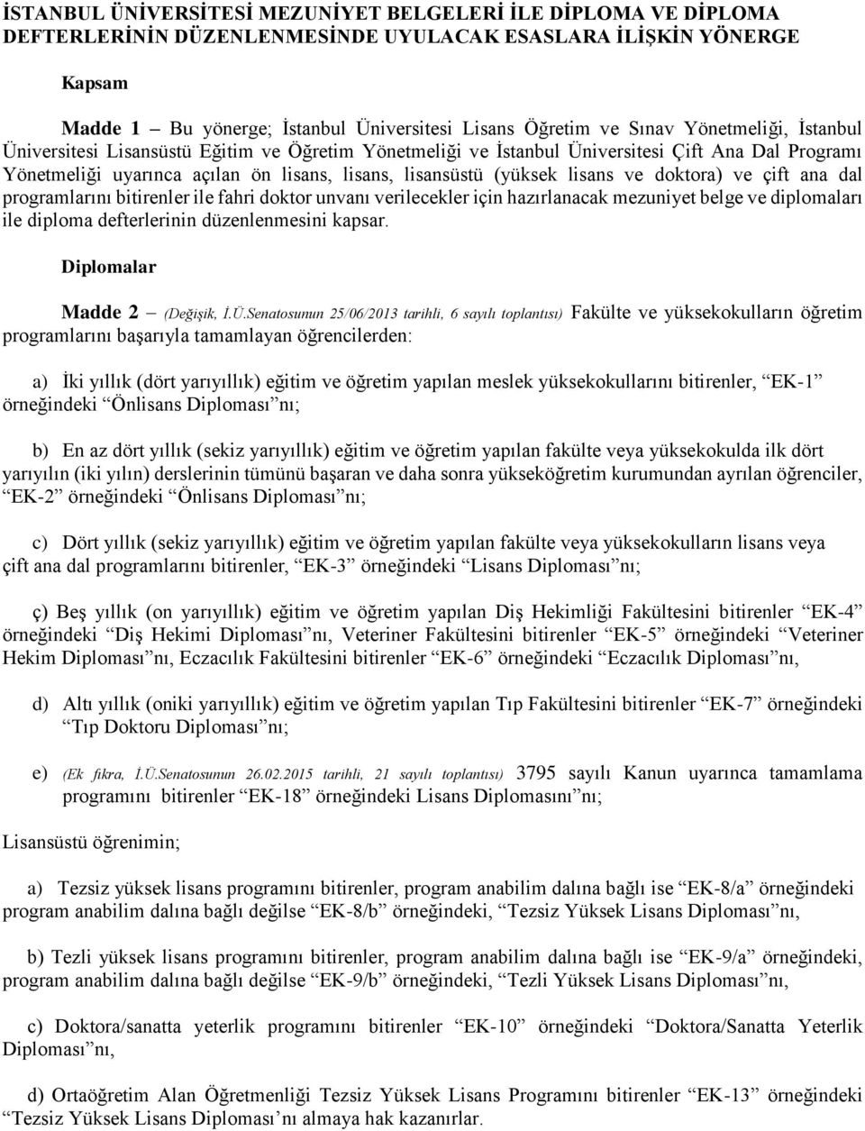 lisans ve doktora) ve çift ana dal programlarını bitirenler ile fahri doktor unvanı verilecekler için hazırlanacak mezuniyet belge ve diplomaları ile diploma defterlerinin düzenlenmesini kapsar.