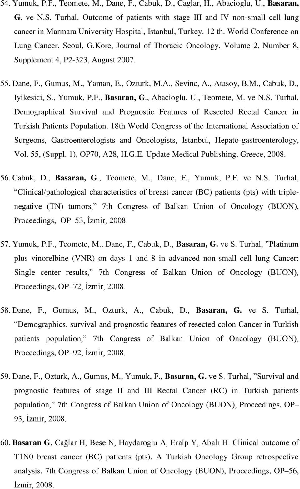 Kore, Journal of Thoracic Oncology, Volume 2, Number 8, Supplement 4, P2-323, August 2007. 55. Dane, F., Gumus, M., Yaman, E., Ozturk, M.A., Sevinc, A., Atasoy, B.M., Cabuk, D., Iyikesici, S.