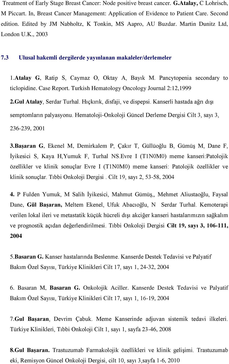 Atalay G, Ratip S, Caymaz O, Oktay A, Bayık M. Pancytopenia secondary to ticlopidine. Case Report. Turkish Hematology Oncology Journal 2:12,1999 2.Gul Atalay, Serdar Turhal.