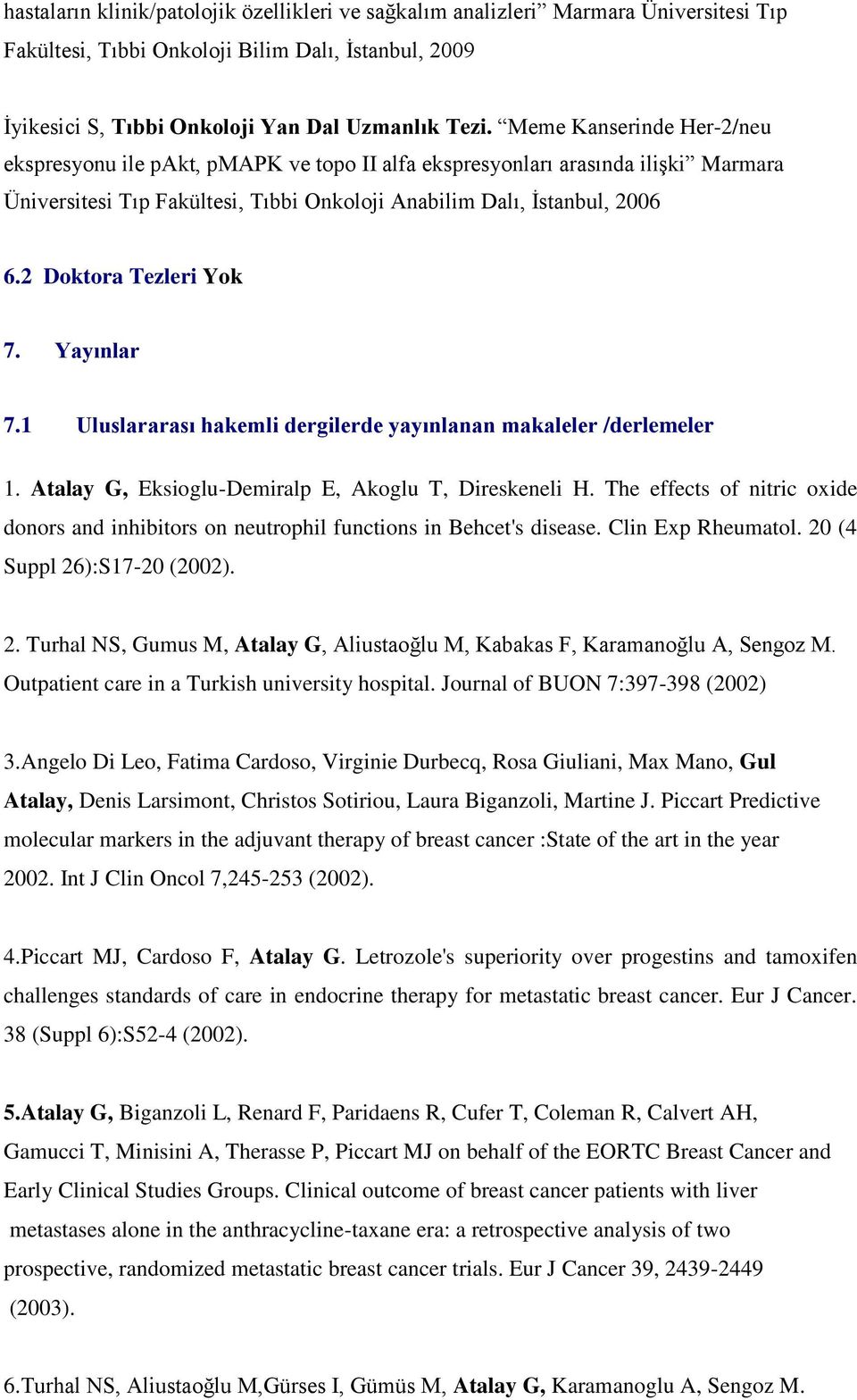 2 Doktora Tezleri Yok 7. Yayınlar 7.1 Uluslararası hakemli dergilerde yayınlanan makaleler /derlemeler 1. Atalay G, Eksioglu-Demiralp E, Akoglu T, Direskeneli H.