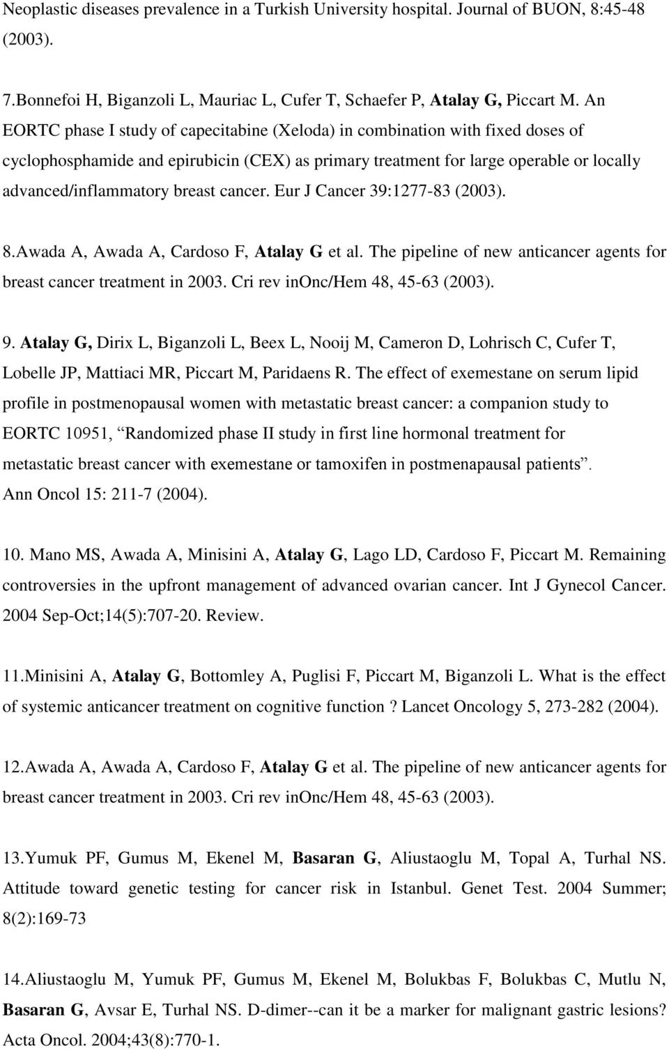 breast cancer. Eur J Cancer 39:1277-83 (2003). 8.Awada A, Awada A, Cardoso F, Atalay G et al. The pipeline of new anticancer agents for breast cancer treatment in 2003.