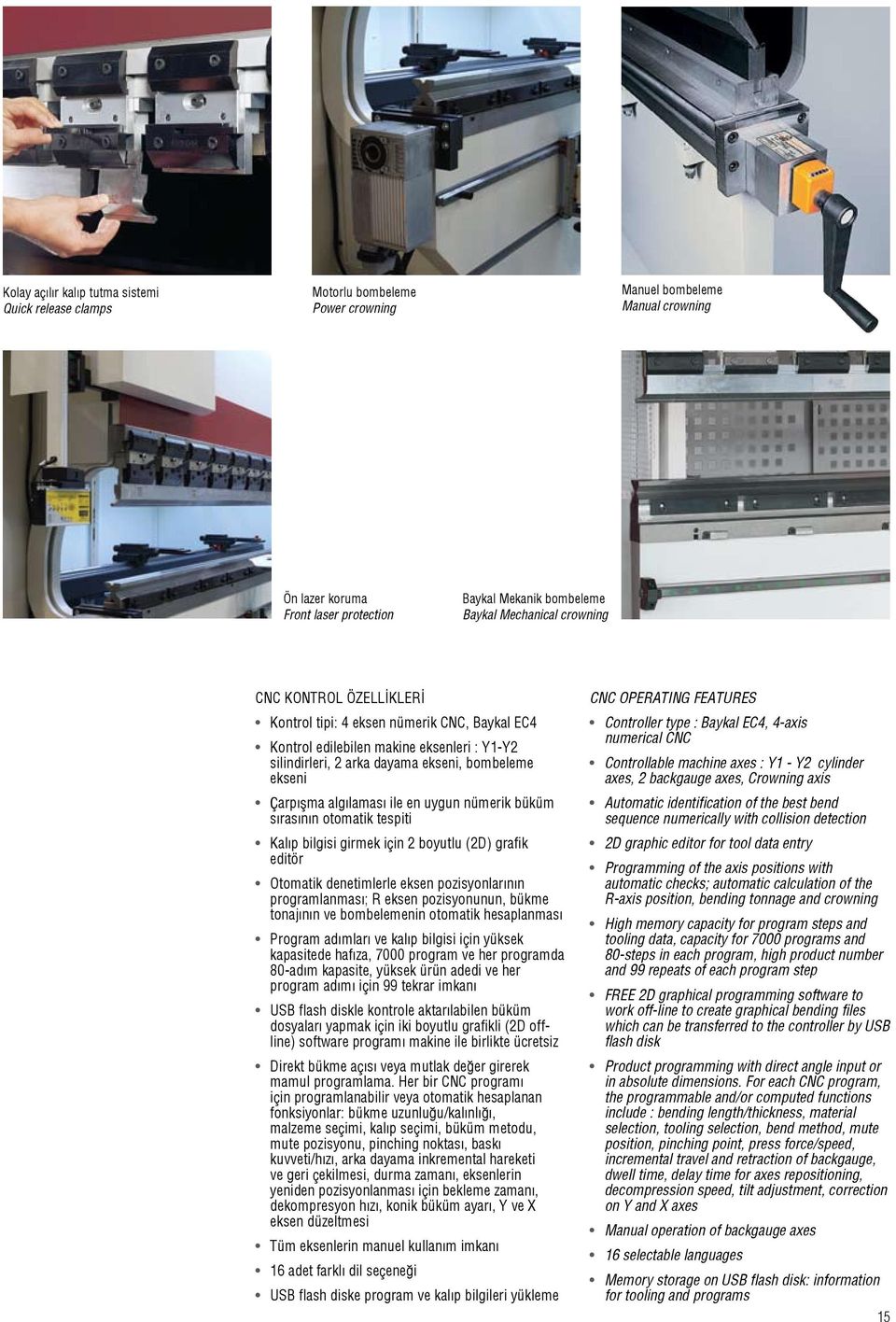 lamas ile en uygun nümerik büküm s ras n n otomatik tespiti Kal p bilgisi girmek için 2 boyutlu (2D) grafik editör Otomatik denetimlerle eksen pozisyonlar n n programlanmas ; R eksen pozisyonunun,