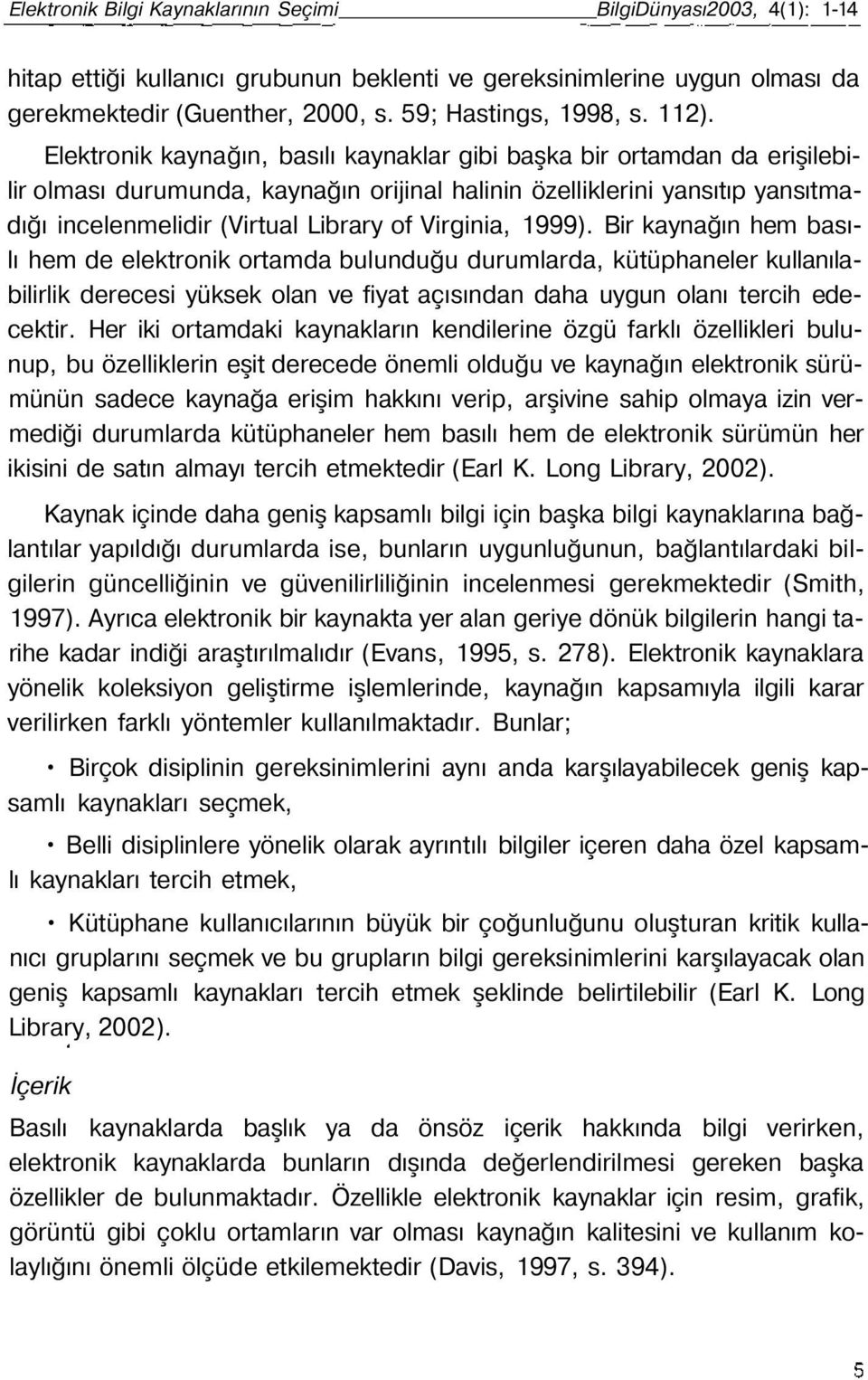 Virginia, 1999). Bir kaynağın hem basılı hem de elektronik ortamda bulunduğu durumlarda, kütüphaneler kullanılabilirlik derecesi yüksek olan ve fiyat açısından daha uygun olanı tercih edecektir.