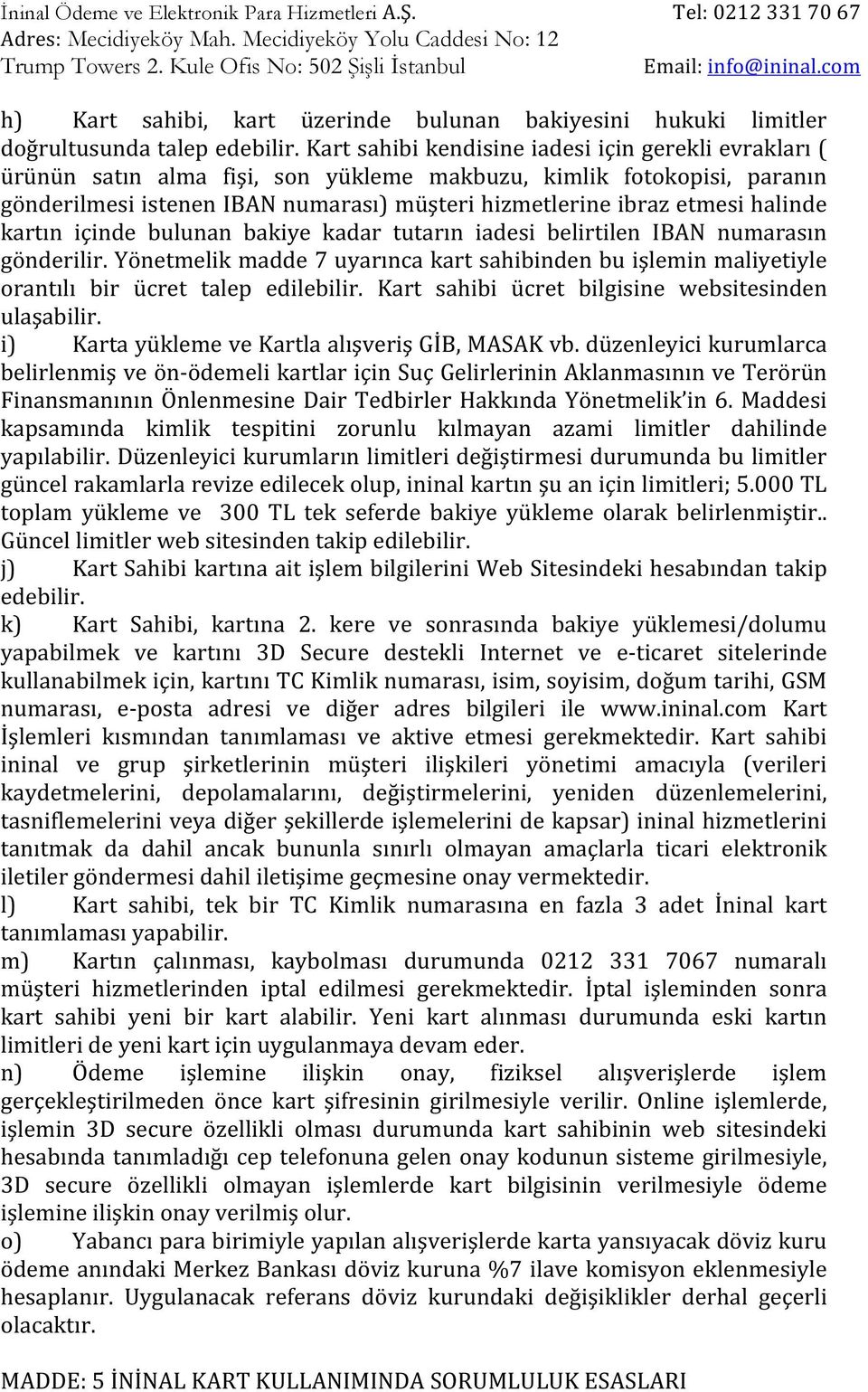 halinde kartın içinde bulunan bakiye kadar tutarın iadesi belirtilen IBAN numarasın gönderilir. Yönetmelik madde 7 uyarınca kart sahibinden bu işlemin maliyetiyle orantılı bir ücret talep edilebilir.