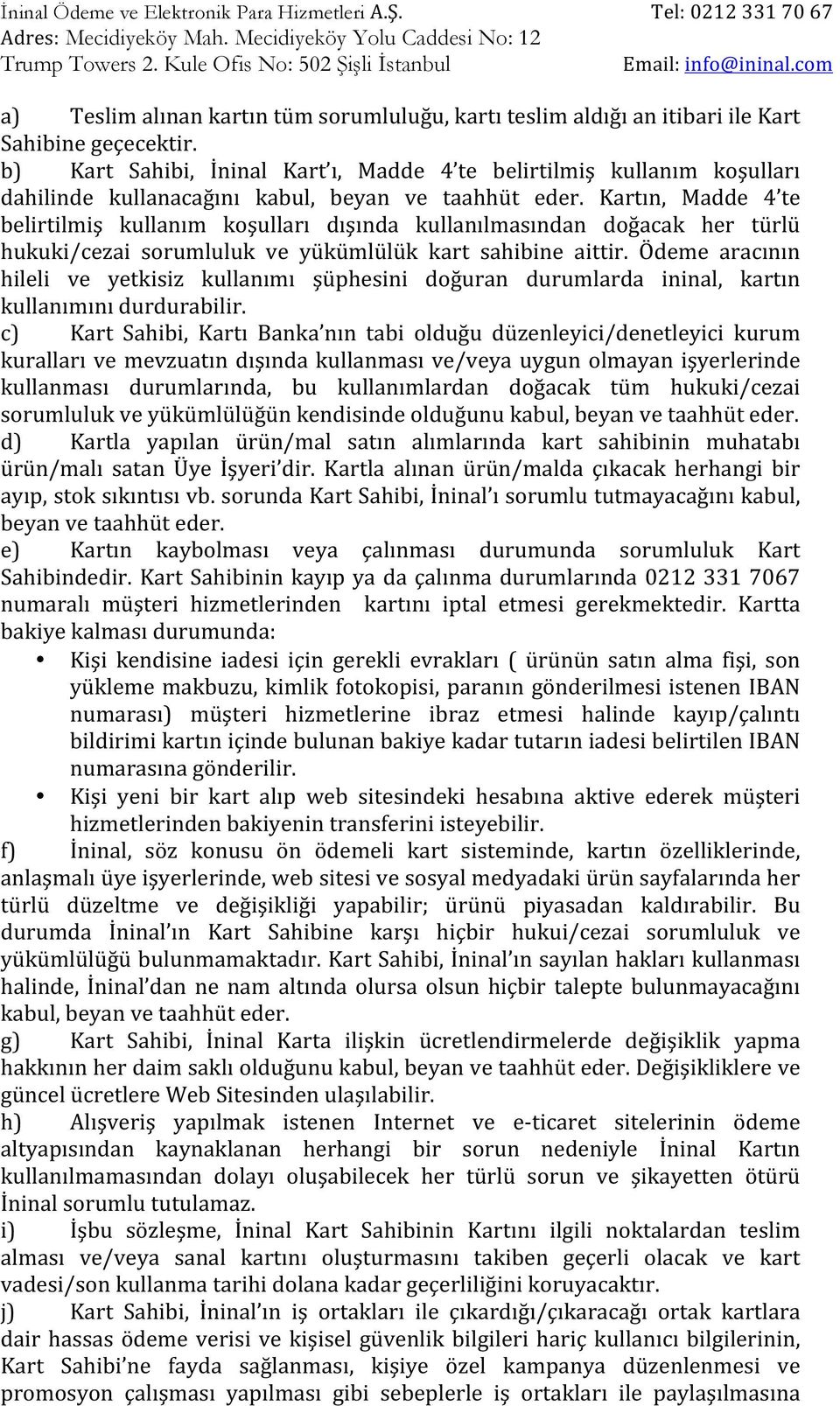 Kartın, Madde 4 te belirtilmiş kullanım koşulları dışında kullanılmasından doğacak her türlü hukuki/cezai sorumluluk ve yükümlülük kart sahibine aittir.