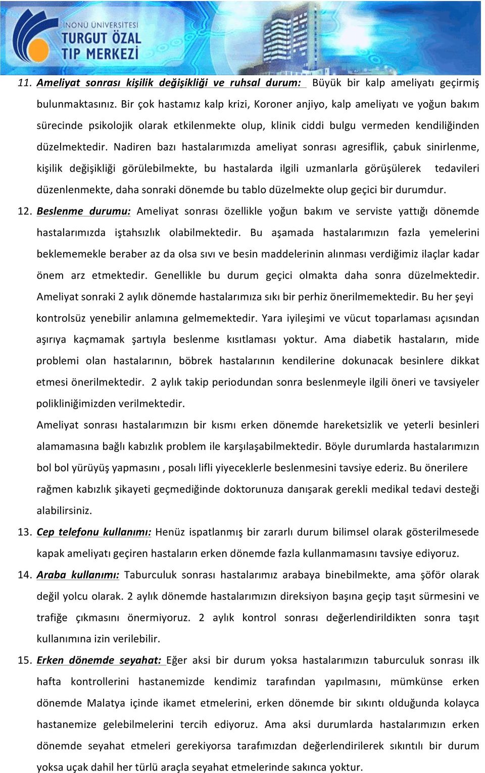 Nadiren bazı hastalarımızda ameliyat sonrası agresiflik, çabuk sinirlenme, kişilik değişikliği görülebilmekte, bu hastalarda ilgili uzmanlarla görüşülerek tedavileri düzenlenmekte, daha sonraki