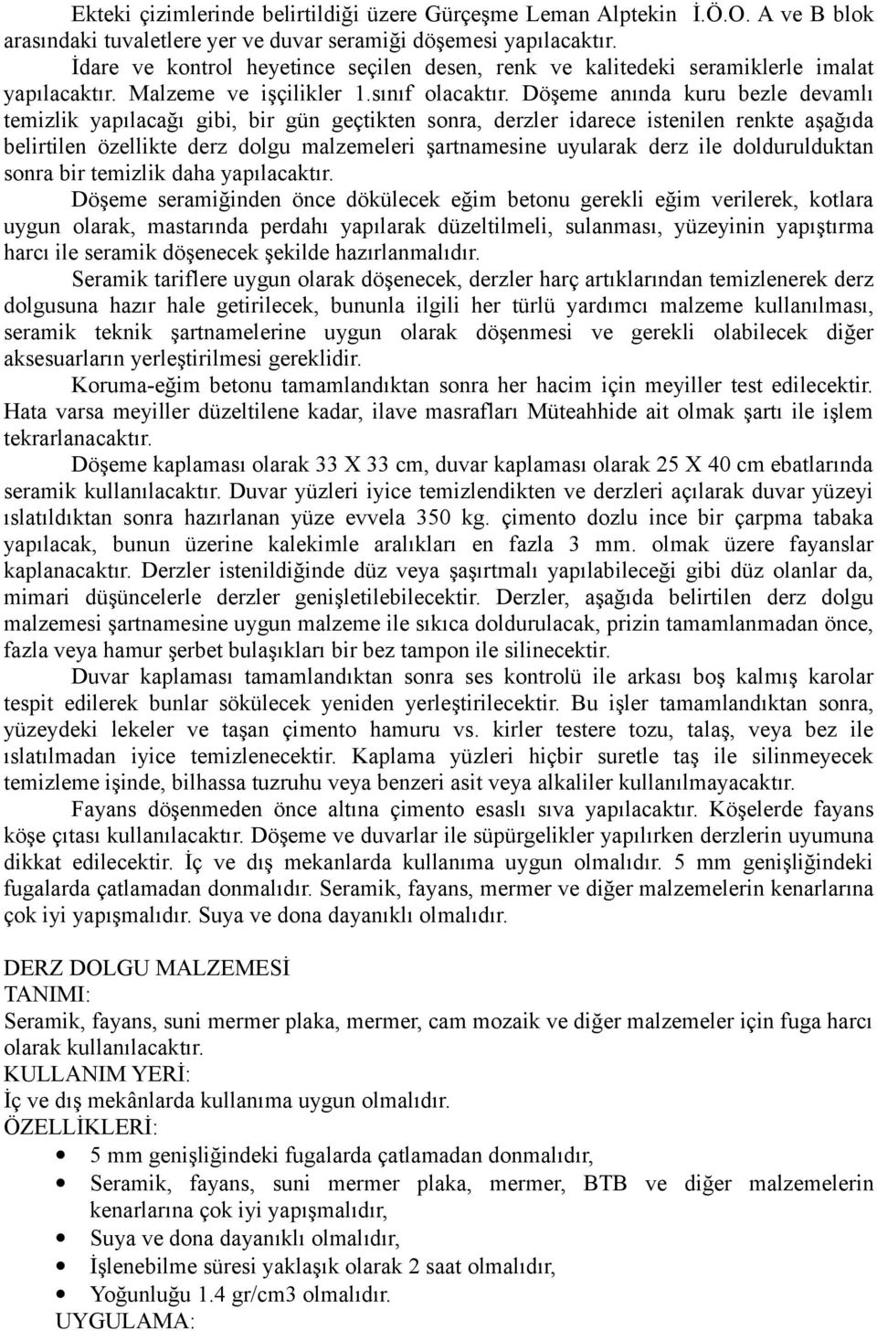 Döşeme anında kuru bezle devamlı temizlik yapılacağı gibi, bir gün geçtikten sonra, derzler idarece istenilen renkte aşağıda belirtilen özellikte derz dolgu malzemeleri şartnamesine uyularak derz ile