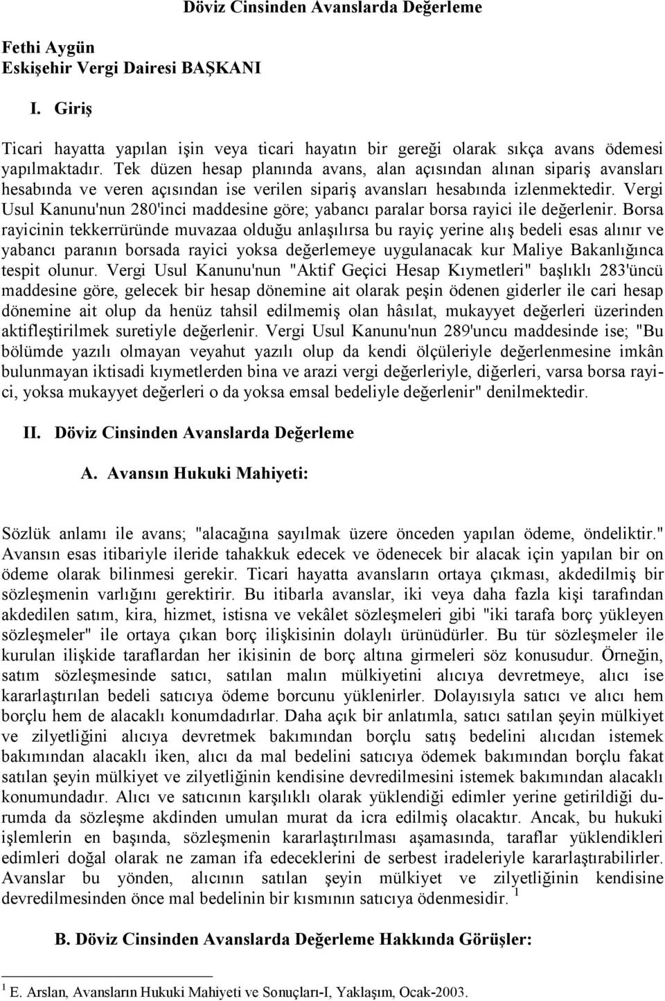 Vergi Usul Kanunu'nun 280'inci maddesine göre; yabancı paralar borsa rayici ile değerlenir.