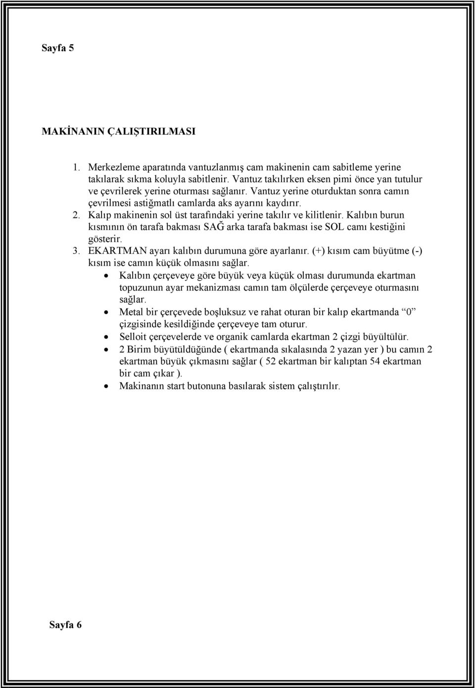 Kalıp makinenin sol üst tarafındaki yerine takılır ve kilitlenir. Kalıbın burun kısmının ön tarafa bakması SAĞ arka tarafa bakması ise SOL camı kestiğini gösterir. 3.