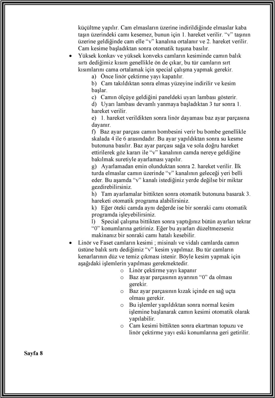 Yüksek konkav ve yüksek konveks camların kesiminde camın balık sırtı dediğimiz kısım genellikle ön de çıkar, bu tür camların sırt kısımlarını cama ortalamak için special çalışma yapmak gerekir.