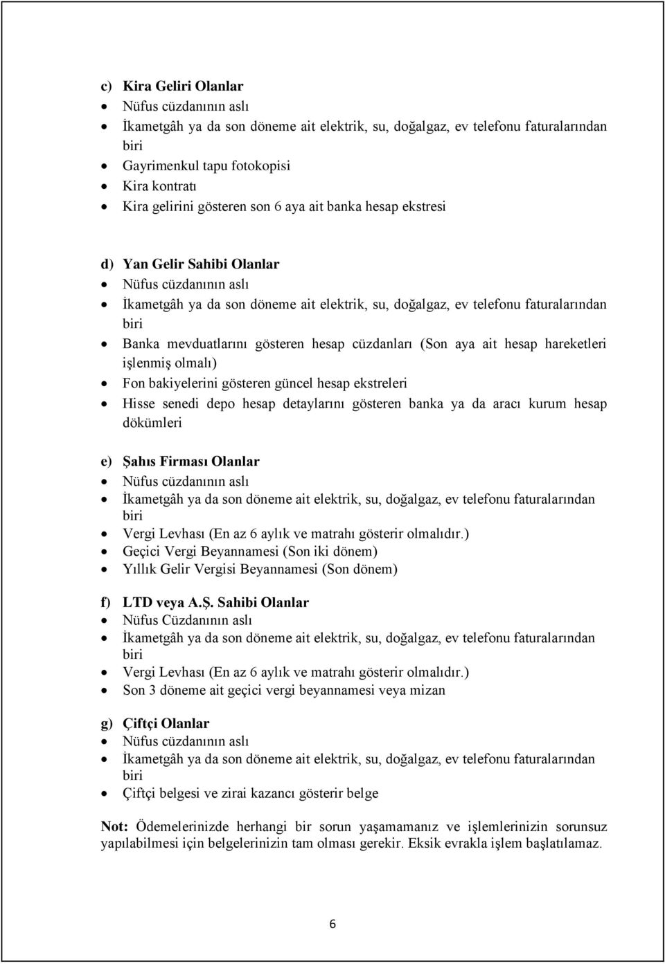 cüzdanları (Son aya ait hesap hareketleri işlenmiş olmalı) Fon bakiyelerini gösteren güncel hesap ekstreleri Hisse senedi depo hesap detaylarını gösteren banka ya da aracı kurum hesap dökümleri e)