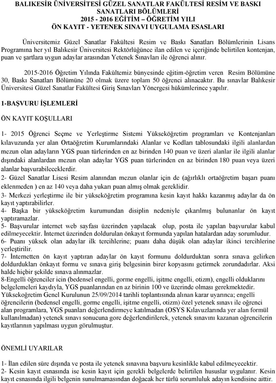 Sınavları ile öğrenci alınır. 2015-2016 Öğretim Yılında Fakültemiz bünyesinde eğitim-öğretim veren Resim Bölümüne 30, Baskı Sanatları Bölümüne 20 olmak üzere toplam 50 öğrenci alınacaktır.