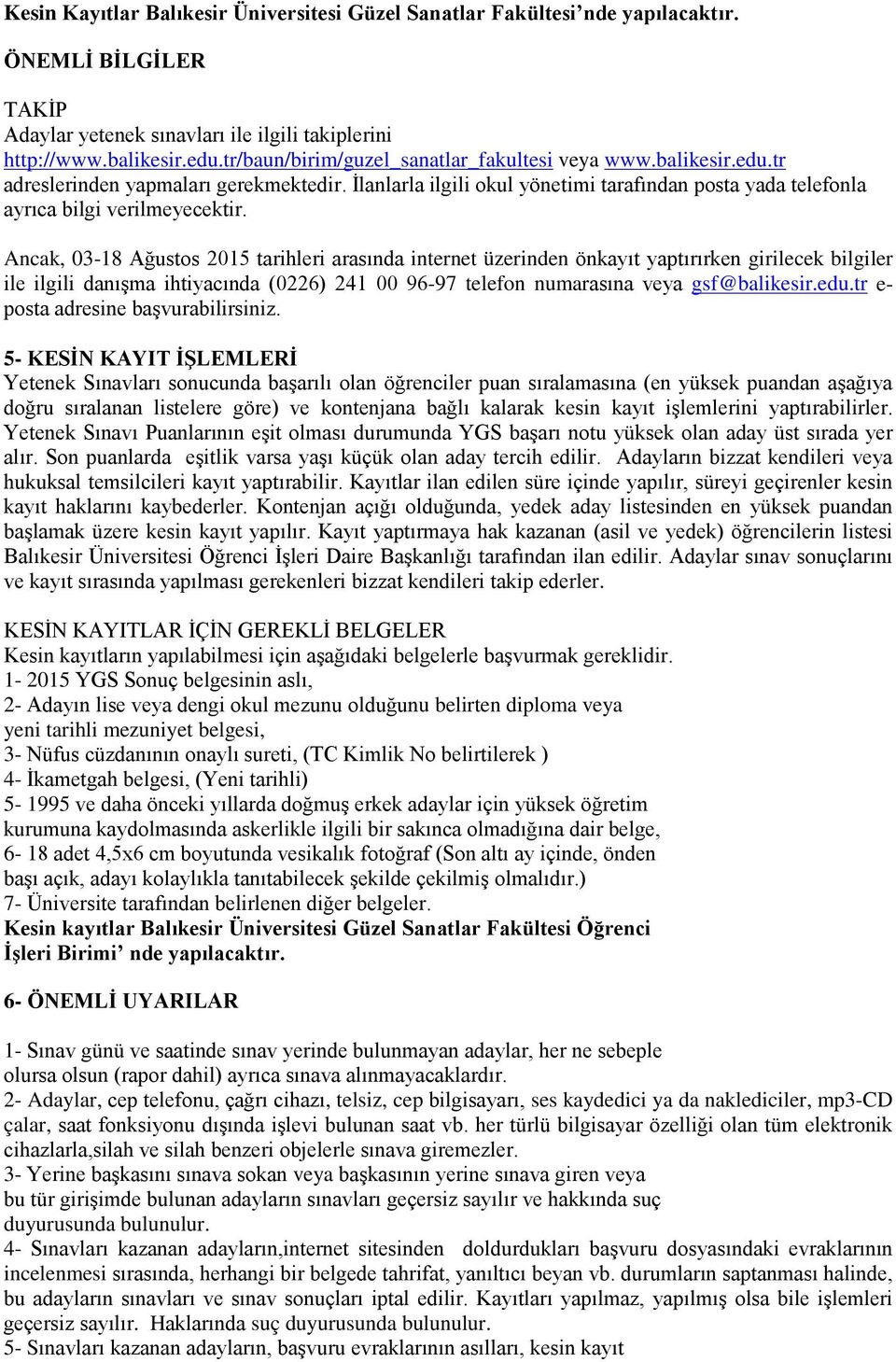 Ancak, 03-18 Ağustos 2015 tarihleri arasında internet üzerinden önkayıt yaptırırken girilecek bilgiler ile ilgili danışma ihtiyacında (0226) 241 00 96-97 telefon numarasına veya gsf@balikesir.edu.