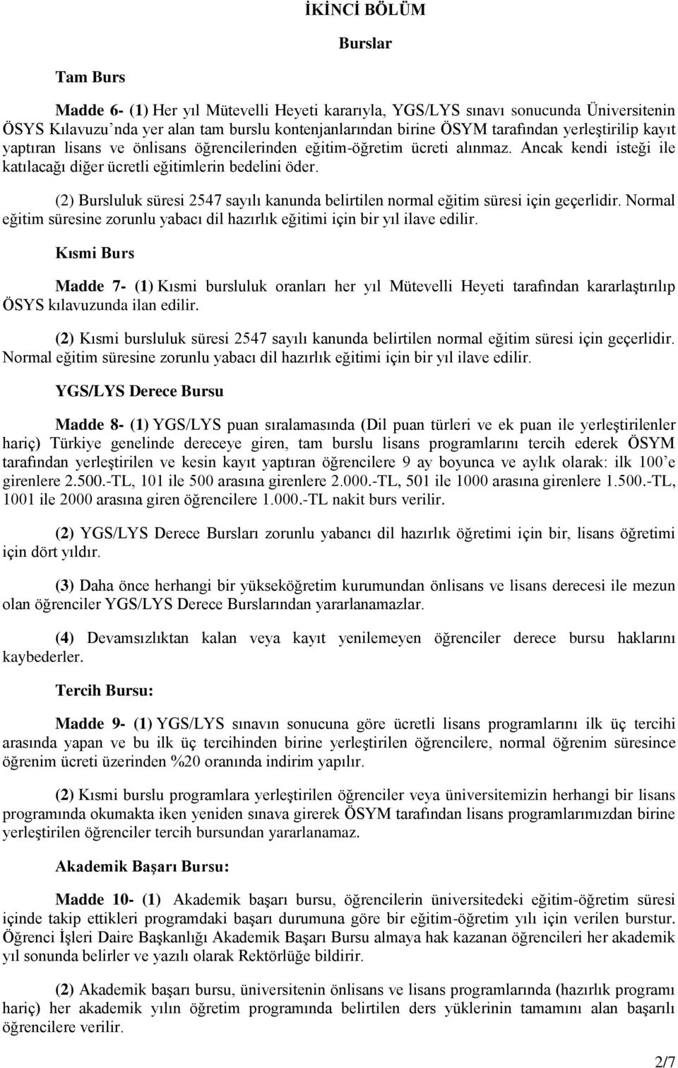 (2) Bursluluk süresi 2547 sayılı kanunda belirtilen normal eğitim süresi için geçerlidir. Normal eğitim süresine zorunlu yabacı dil hazırlık eğitimi için bir yıl ilave edilir.