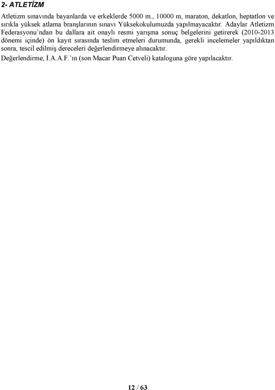 Adaylar Atletizm Federasyonu ndan bu dallara ait onaylı resmi yarışma sonuç belgelerini getirerek (2010-2013 dönemi içinde) ön kayıt