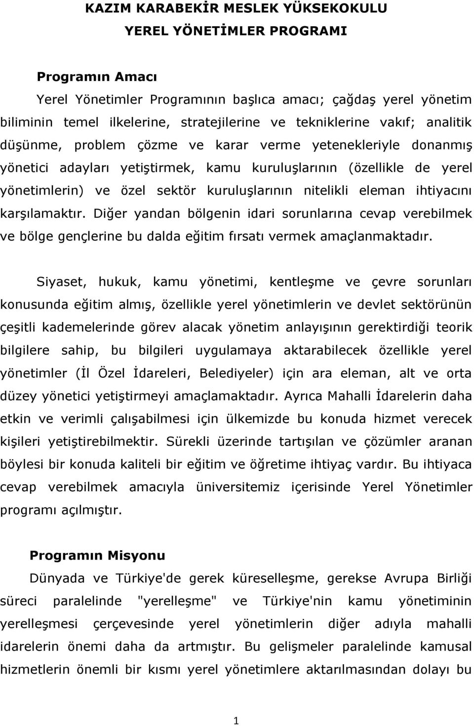 kuruluşlarının nitelikli eleman ihtiyacını karşılamaktır. Diğer yandan bölgenin idari sorunlarına cevap verebilmek ve bölge gençlerine bu dalda eğitim fırsatı vermek amaçlanmaktadır.