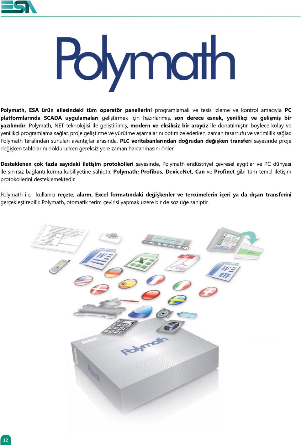 Polymath, NET teknolojisi ile geliştirilmiş, modern ve eksiksiz bir arayüz ile donatılmıştır, böylece kolay ve yenilikçi programlama sağlar, proje geliştirme ve yürütme aşamalarını optimize ederken,