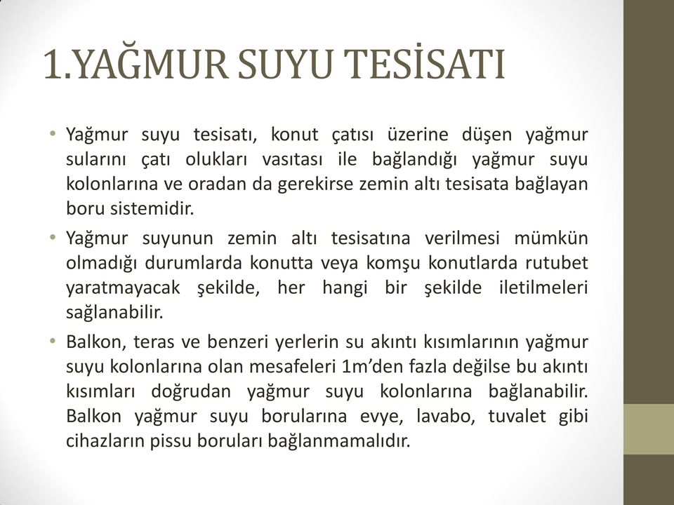 Yağmur suyunun zemin altı tesisatına verilmesi mümkün olmadığı durumlarda konutta veya komşu konutlarda rutubet yaratmayacak şekilde, her hangi bir şekilde iletilmeleri