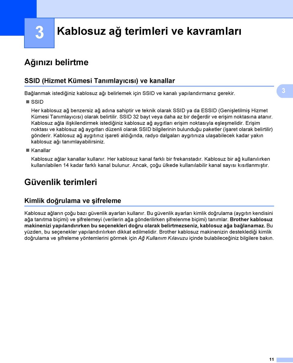 SSID 32 bayt veya daha az bir değerdir ve erişim noktasına atanır. Kablosuz ağla ilişkilendirmek istediğiniz kablosuz ağ aygıtları erişim noktasıyla eşleşmelidir.