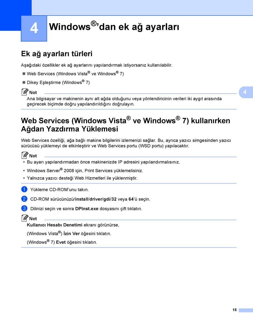yapılandırıldığını doğrulayın. 4 Web Services (Windows Vista ve Windows 7) kullanırken Ağdan Yazdırma Yüklemesi 4 Web Services özelliği, ağa bağlı makine bilgilerini izlemenizi sağlar.