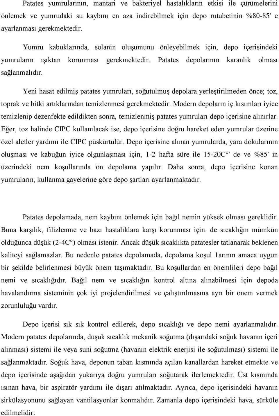 Yeni hasat edilmiş patates yumruları, soğutulmuş depolara yerleştirilmeden önce; toz, toprak ve bitki artıklarından temizlenmesi gerekmektedir.