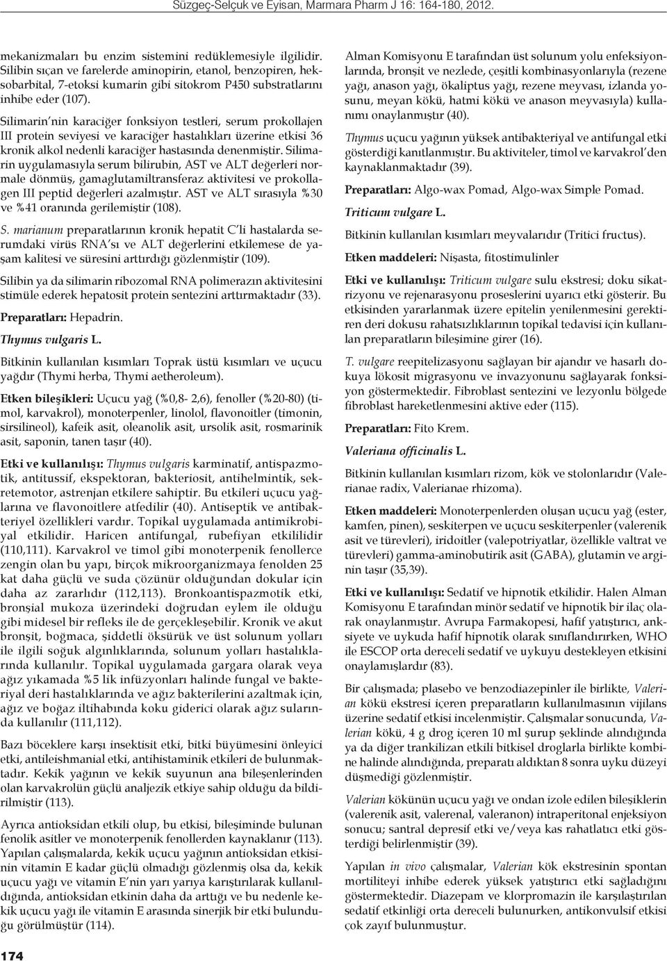 Silimarin nin karaciğer fonksiyon testleri, serum prokollajen III protein seviyesi ve karaciğer hastalıkları üzerine etkisi 36 kronik alkol nedenli karaciğer hastasında denenmiştir.